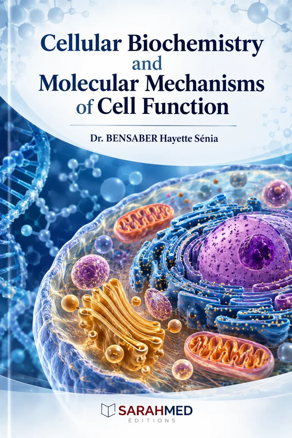 Front cover of Cellular Biochemistry and Molecular Mechanisms of Cell Function by Dr. BENSABER Hayette Sénia, published by SARAHMED Éditions in 2026. The blue scientific design features a stylized eukaryotic cell with a prominent nucleus, endoplasmic reticulum, mitochondria and Golgi apparatus, alongside molecular structures and DNA. ISBN 978-9969-17-048-1.