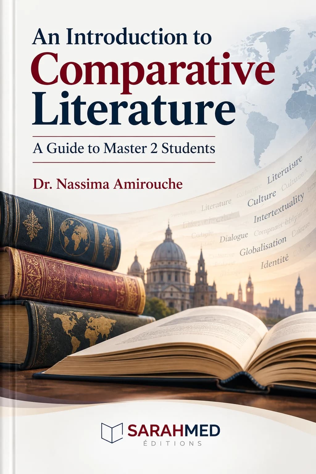 Academic cover of An Introduction to Comparative Literature: A Guide to Master 2 Students by Dr. Nassima Amirouche. A world map, classic books, an open volume, and international architectural silhouettes evoke literary exchange across cultures, languages, and traditions. The restrained composition reflects the book’s comparative and global perspective, with the SARAHMED Éditions logo at the bottom.