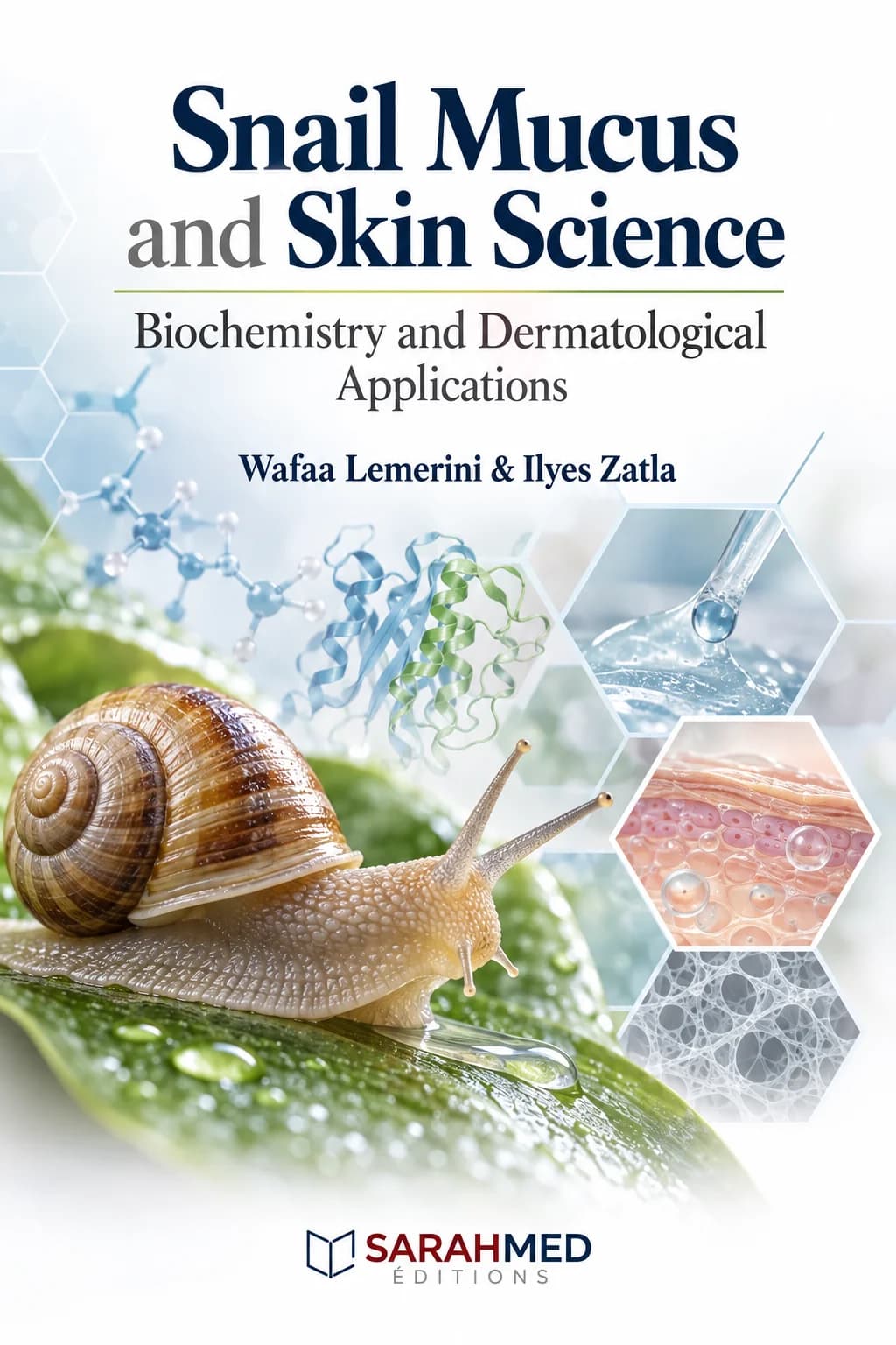 Scientific book cover titled Snail Mucus and Skin Science: Biochemistry and Dermatological Applications, by Wafaa Lemerini and Ilyes Zatla. The design features a snail on a green leaf, surrounded by molecular structures, protein illustrations, and hexagonal images depicting mucus, skin tissue, and biomaterials. White and pale blue background with navy typography and the SARAHMED Éditions logo at the bottom.
