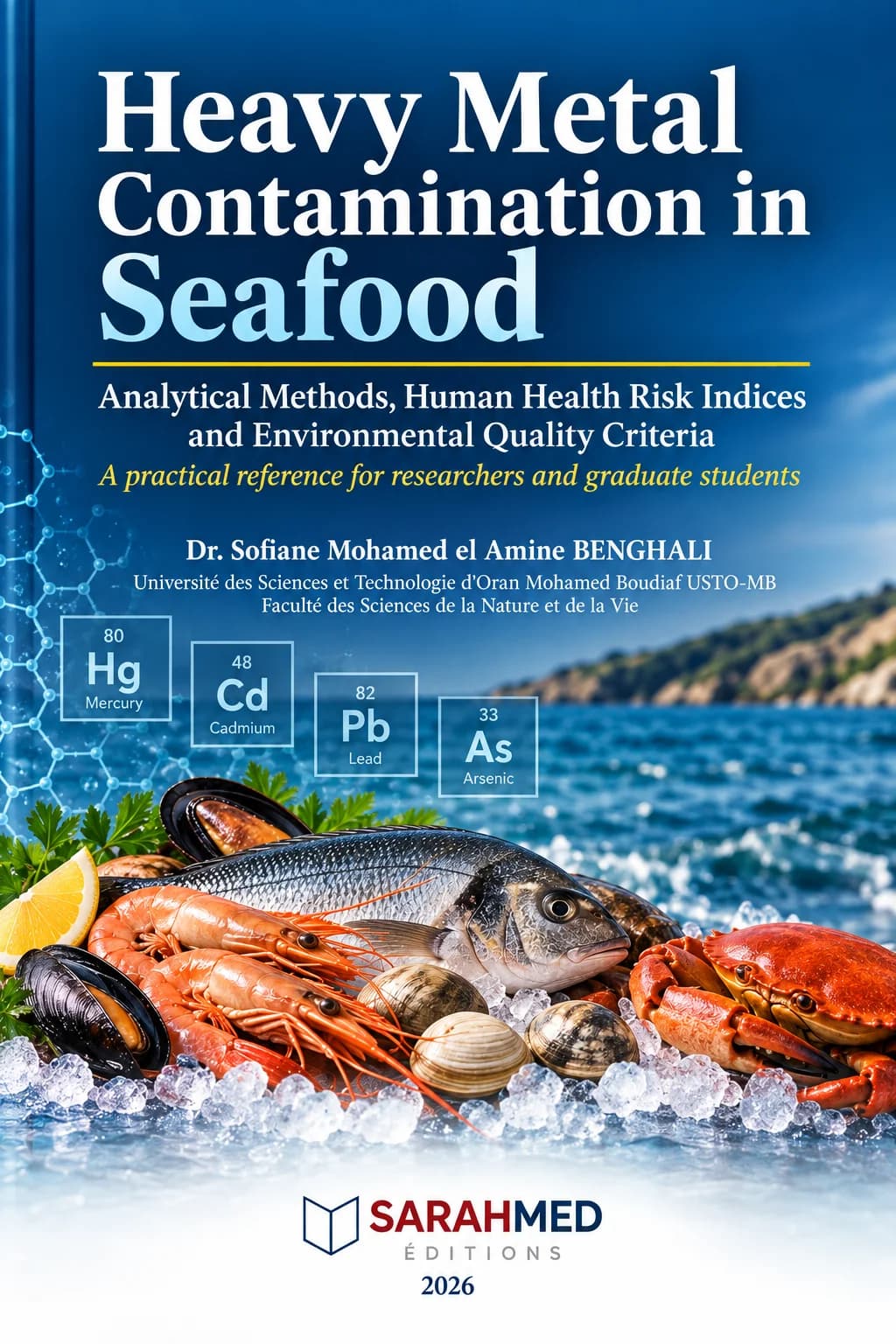 Couverture scientifique à dominante bleue présentant le titre « Heavy Metal Contamination in Seafood » et son sous-titre consacré aux méthodes analytiques, aux risques sanitaires et aux critères de qualité environnementale. Au premier plan figurent un poisson, des crevettes, un crabe et des coquillages sur un lit de glace. Des symboles chimiques (Hg, Cd, Pb, As) illustrent la contamination métallique. Auteur : Dr. Sofiane Mohamed el Amine BENGHALI. SARAHMED Éditions, 2026.
